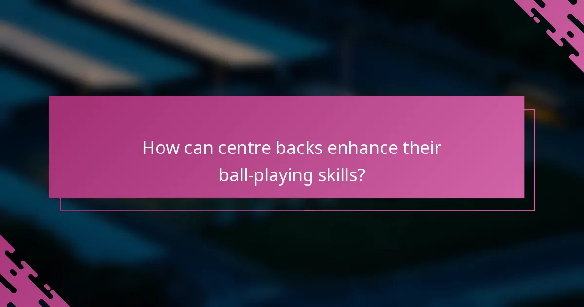 How can centre backs enhance their ball-playing skills?