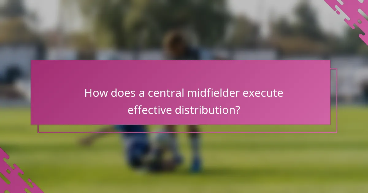 How does a central midfielder execute effective distribution?