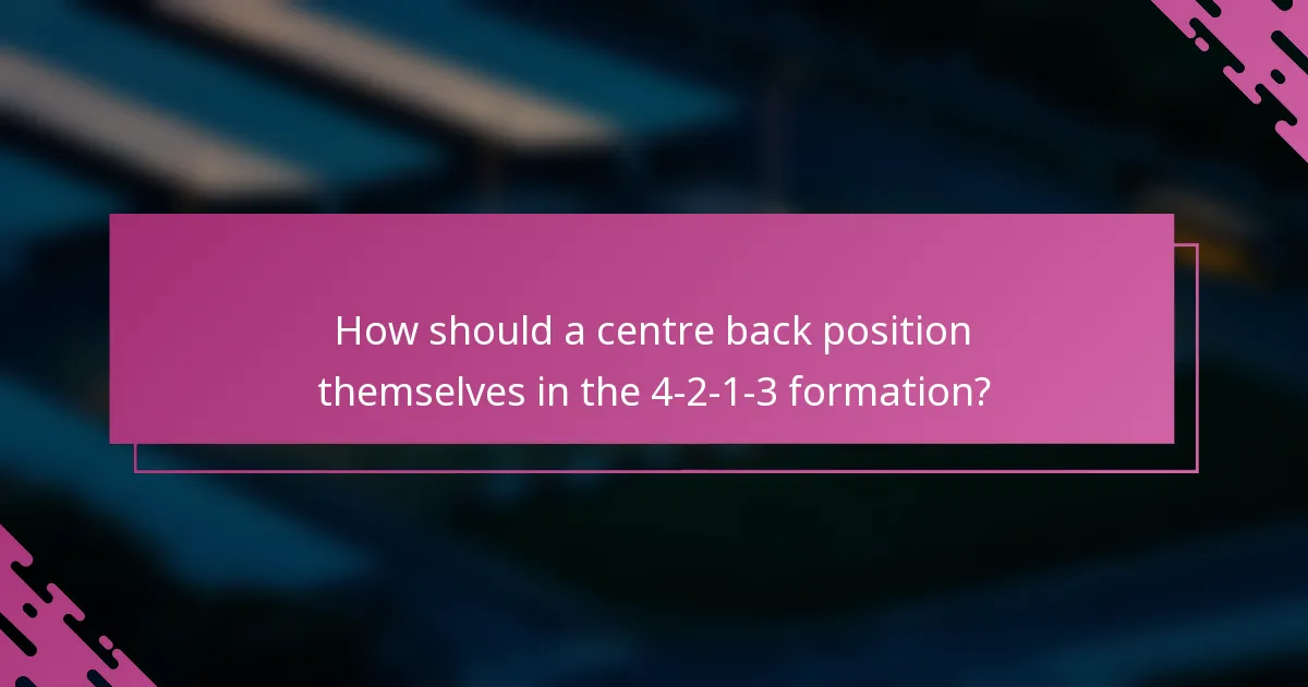 How should a centre back position themselves in the 4-2-1-3 formation?
