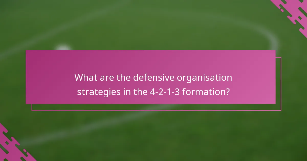 What are the defensive organisation strategies in the 4-2-1-3 formation?