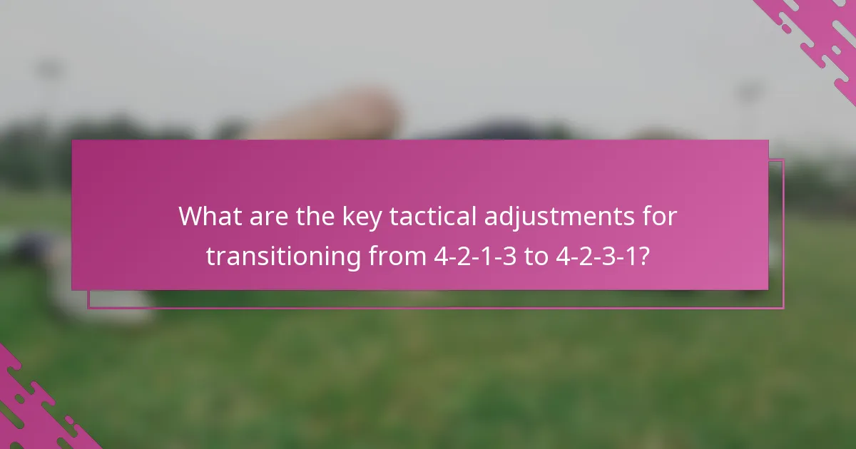 What are the key tactical adjustments for transitioning from 4-2-1-3 to 4-2-3-1?