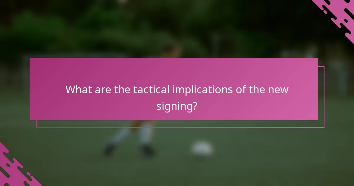 What are the tactical implications of the new signing?