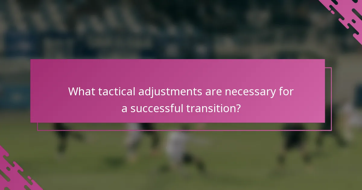 What tactical adjustments are necessary for a successful transition?