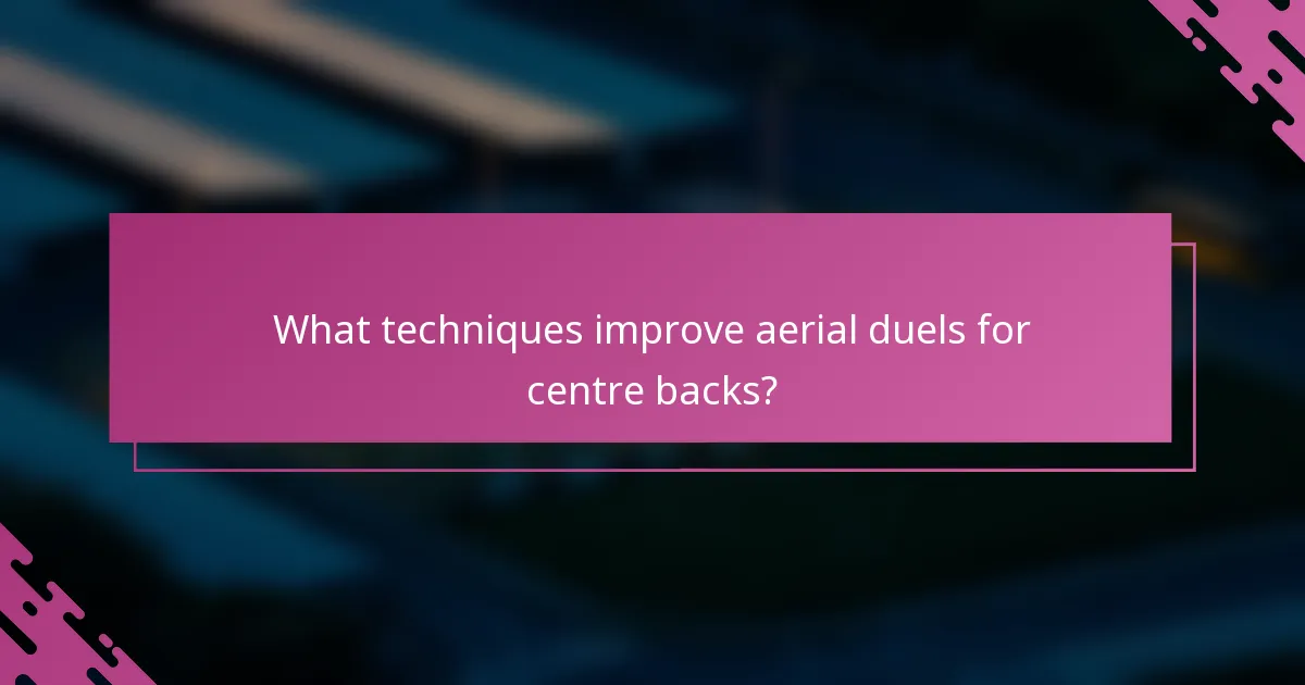 What techniques improve aerial duels for centre backs?