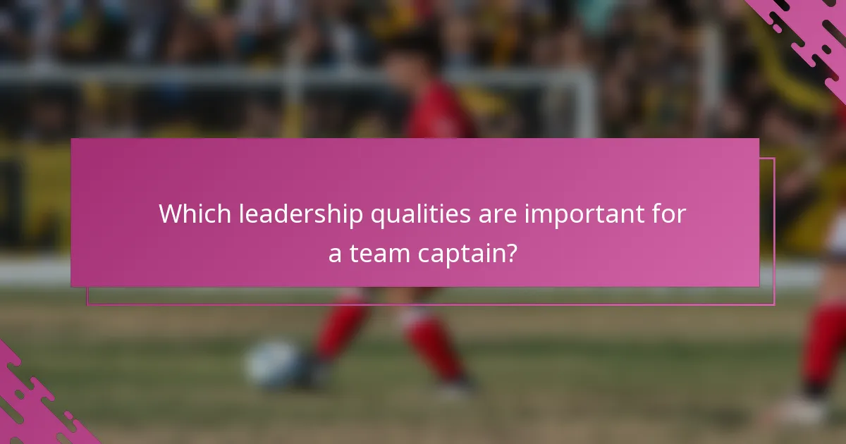 Which leadership qualities are important for a team captain?