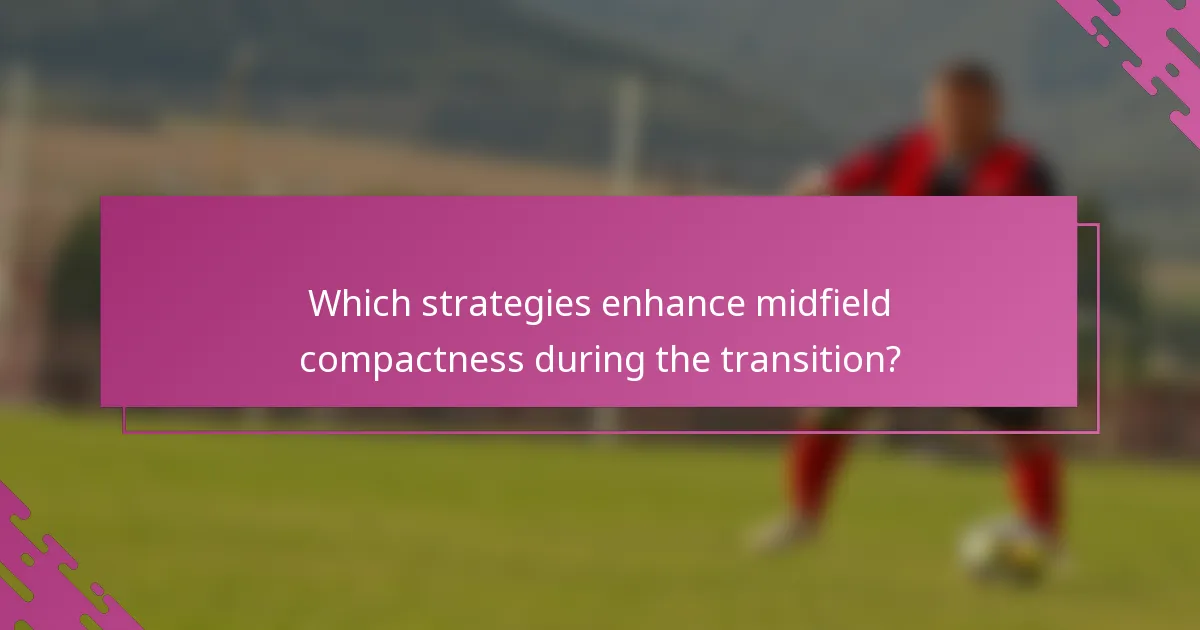 Which strategies enhance midfield compactness during the transition?